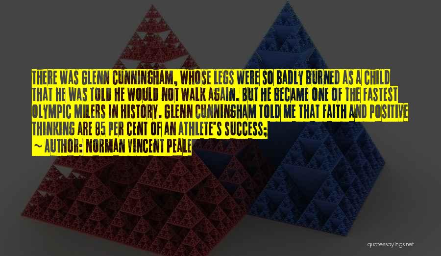 Norman Vincent Peale Quotes: There Was Glenn Cunningham, Whose Legs Were So Badly Burned As A Child That He Was Told He Would Not