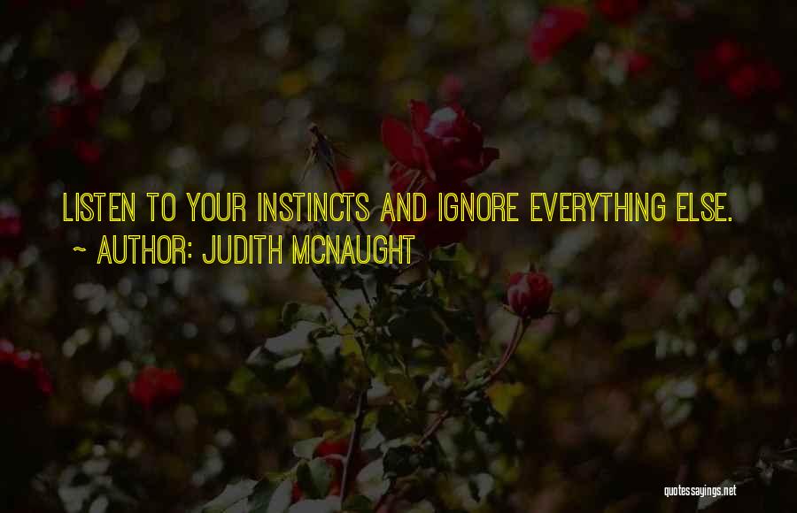 Judith McNaught Quotes: Listen To Your Instincts And Ignore Everything Else.