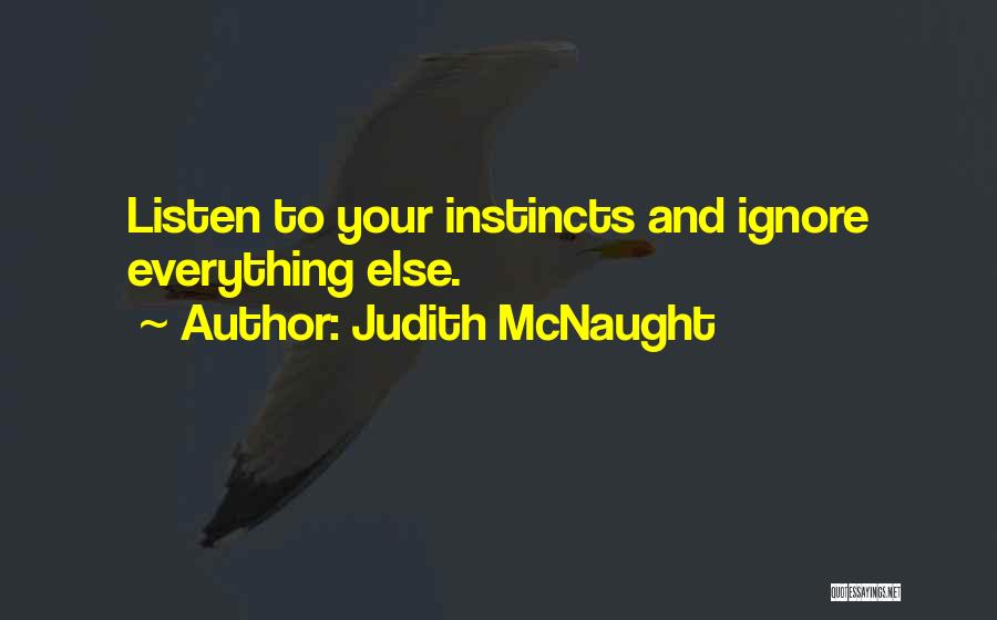 Judith McNaught Quotes: Listen To Your Instincts And Ignore Everything Else.