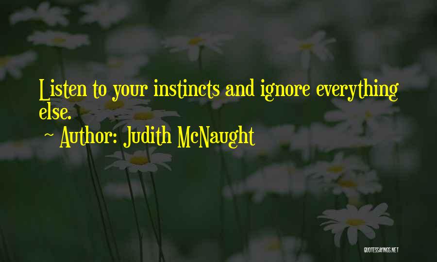 Judith McNaught Quotes: Listen To Your Instincts And Ignore Everything Else.