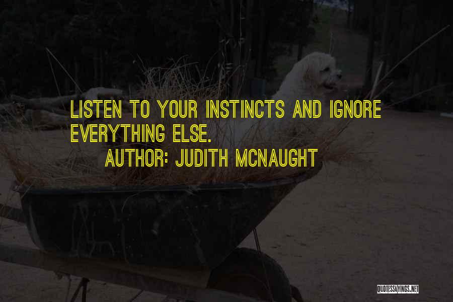 Judith McNaught Quotes: Listen To Your Instincts And Ignore Everything Else.