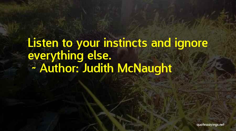 Judith McNaught Quotes: Listen To Your Instincts And Ignore Everything Else.