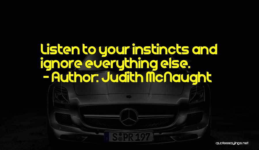 Judith McNaught Quotes: Listen To Your Instincts And Ignore Everything Else.