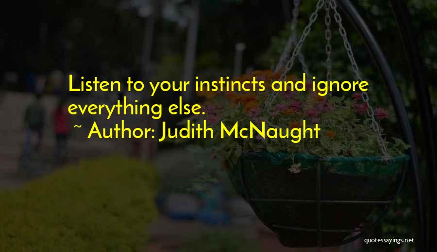 Judith McNaught Quotes: Listen To Your Instincts And Ignore Everything Else.