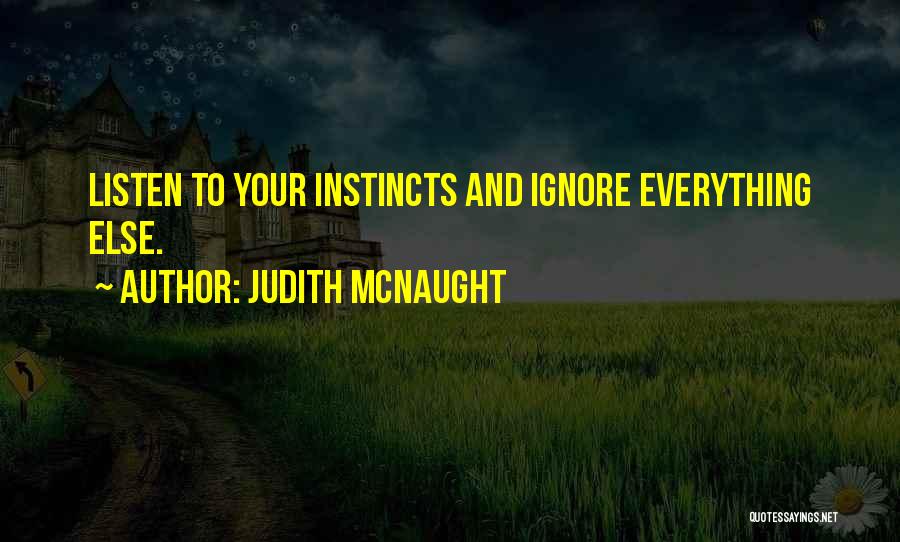 Judith McNaught Quotes: Listen To Your Instincts And Ignore Everything Else.