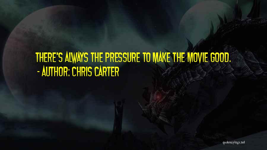 Chris Carter Quotes: There's Always The Pressure To Make The Movie Good.