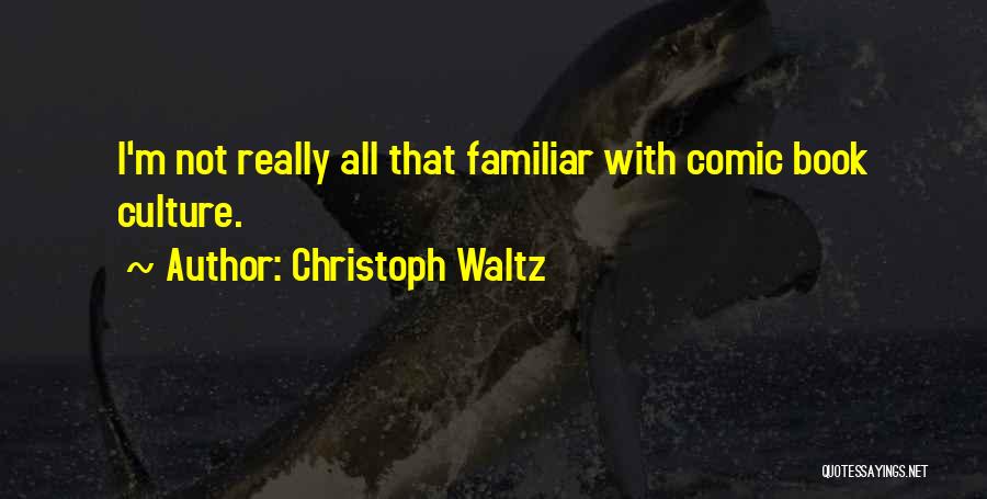 Christoph Waltz Quotes: I'm Not Really All That Familiar With Comic Book Culture.