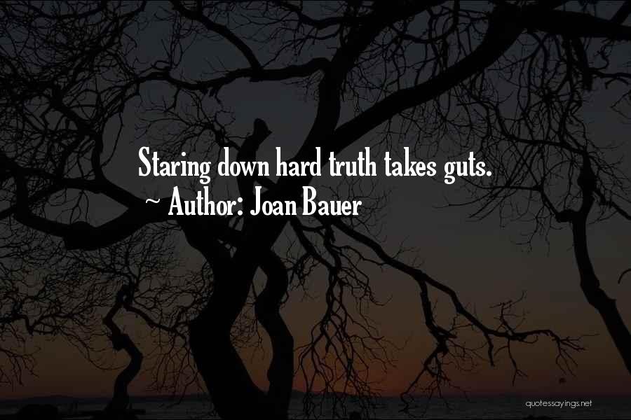 Joan Bauer Quotes: Staring Down Hard Truth Takes Guts.