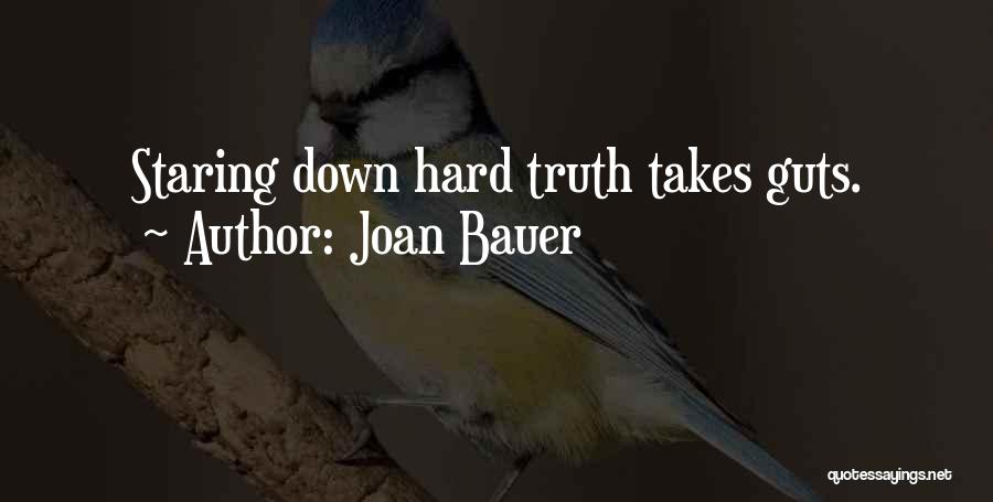 Joan Bauer Quotes: Staring Down Hard Truth Takes Guts.