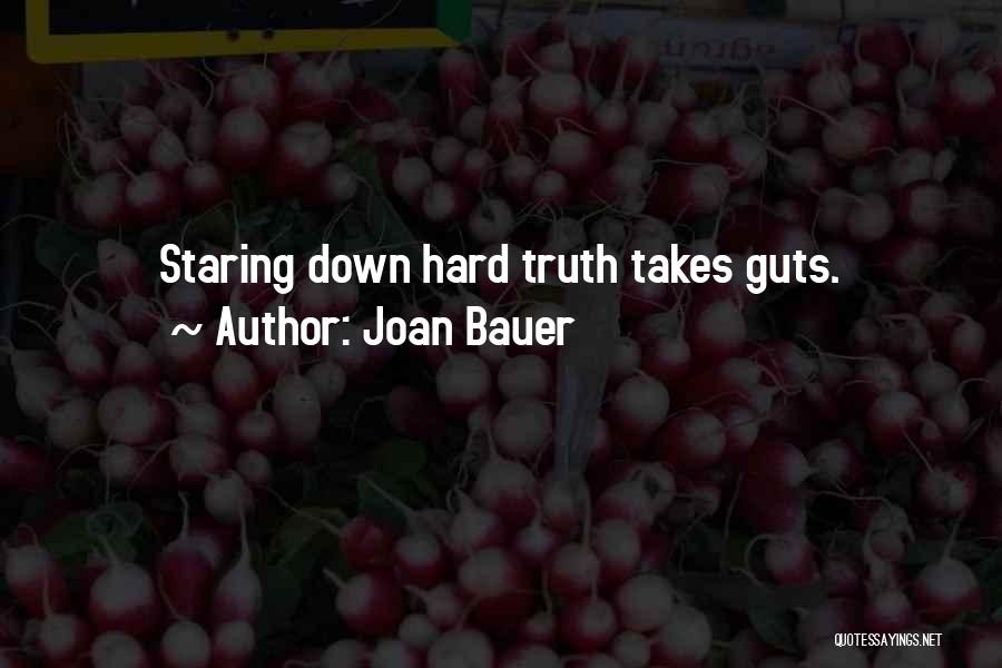 Joan Bauer Quotes: Staring Down Hard Truth Takes Guts.