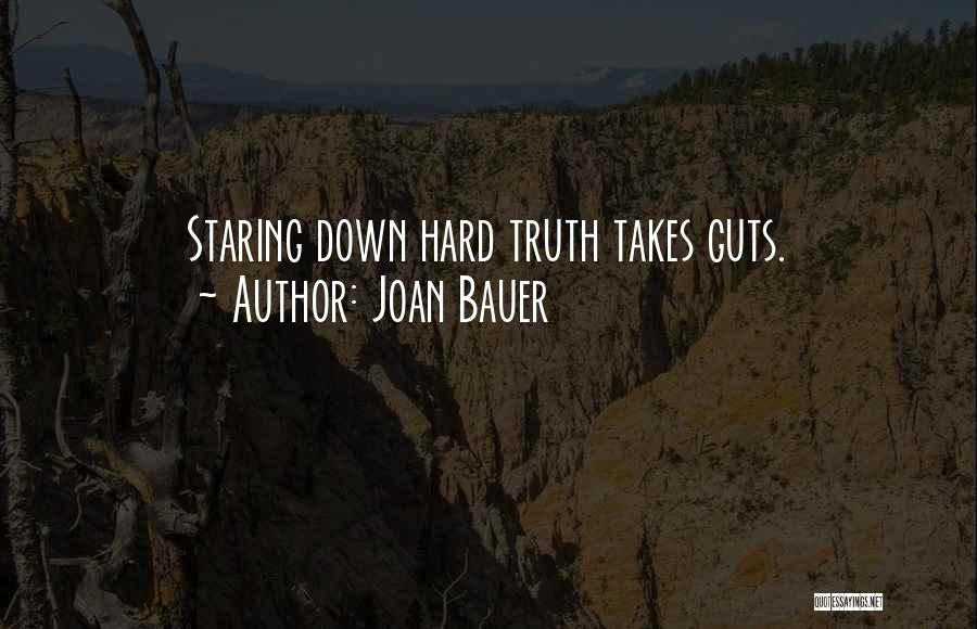 Joan Bauer Quotes: Staring Down Hard Truth Takes Guts.