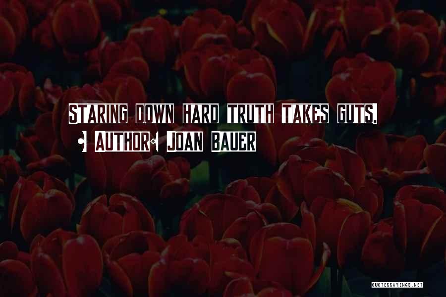 Joan Bauer Quotes: Staring Down Hard Truth Takes Guts.