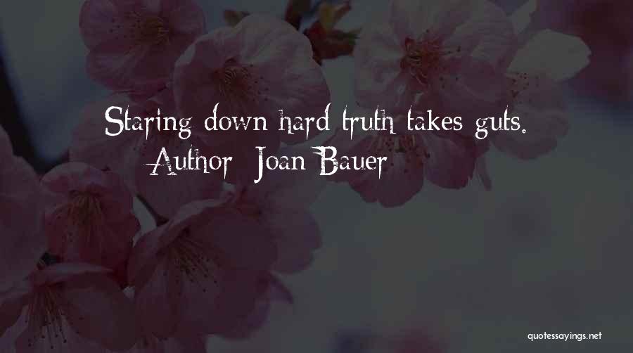 Joan Bauer Quotes: Staring Down Hard Truth Takes Guts.