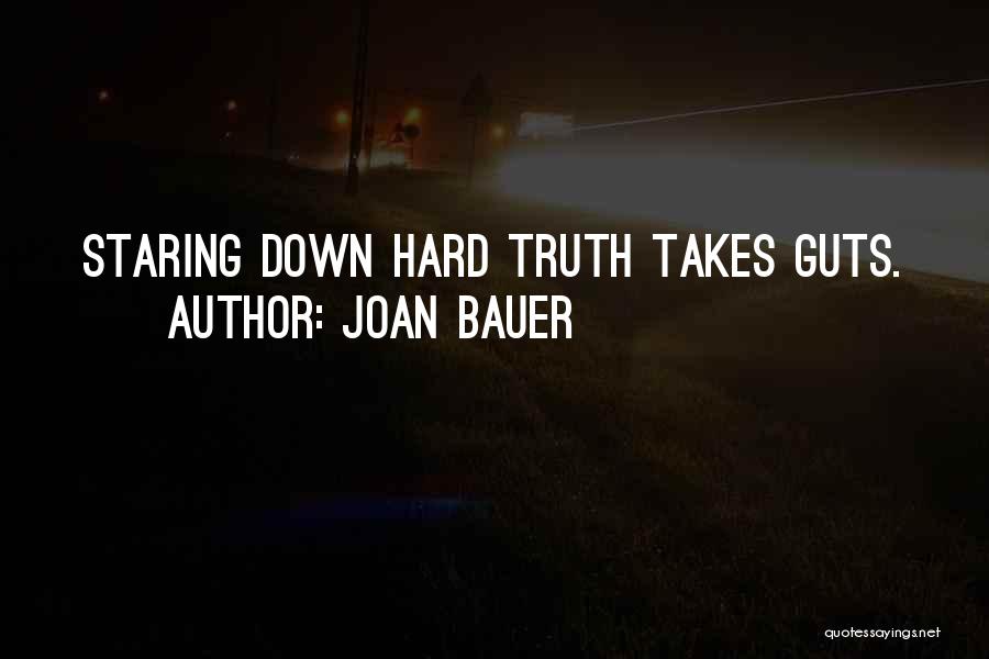 Joan Bauer Quotes: Staring Down Hard Truth Takes Guts.