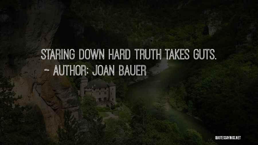 Joan Bauer Quotes: Staring Down Hard Truth Takes Guts.