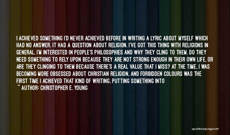 Christopher E. Young Quotes: I Achieved Something I'd Never Achieved Before In Writing A Lyric About Myself Which Had No Answer. It Had A