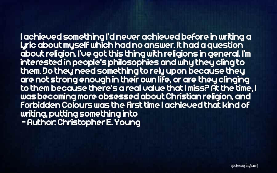 Christopher E. Young Quotes: I Achieved Something I'd Never Achieved Before In Writing A Lyric About Myself Which Had No Answer. It Had A