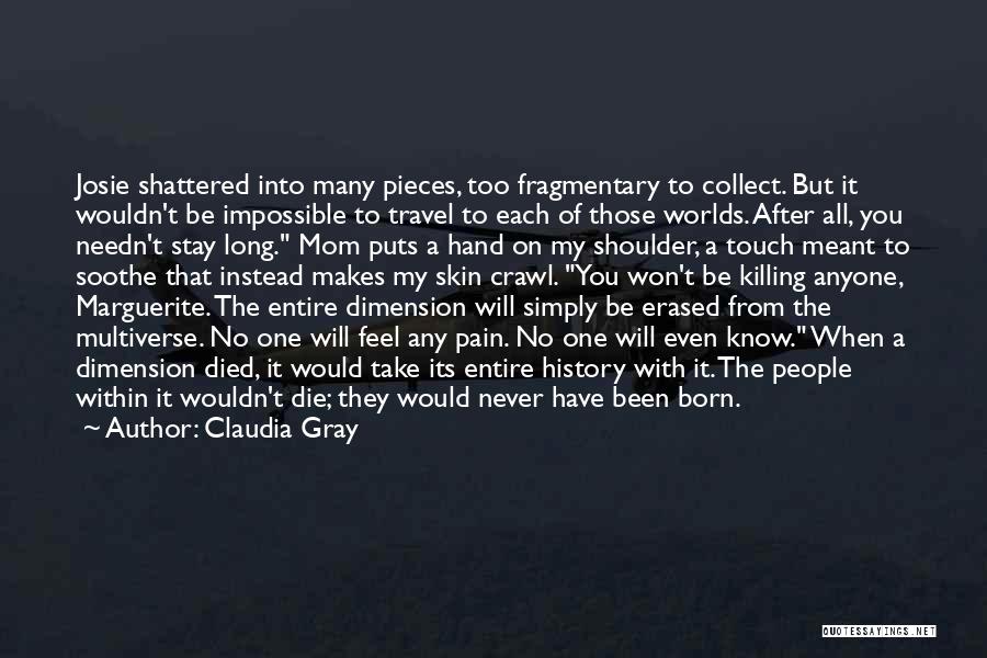 Claudia Gray Quotes: Josie Shattered Into Many Pieces, Too Fragmentary To Collect. But It Wouldn't Be Impossible To Travel To Each Of Those