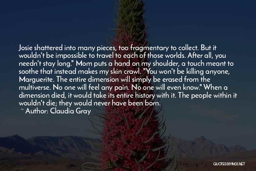 Claudia Gray Quotes: Josie Shattered Into Many Pieces, Too Fragmentary To Collect. But It Wouldn't Be Impossible To Travel To Each Of Those