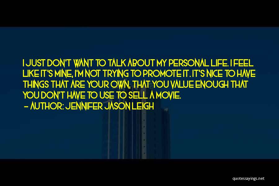 Jennifer Jason Leigh Quotes: I Just Don't Want To Talk About My Personal Life. I Feel Like It's Mine, I'm Not Trying To Promote