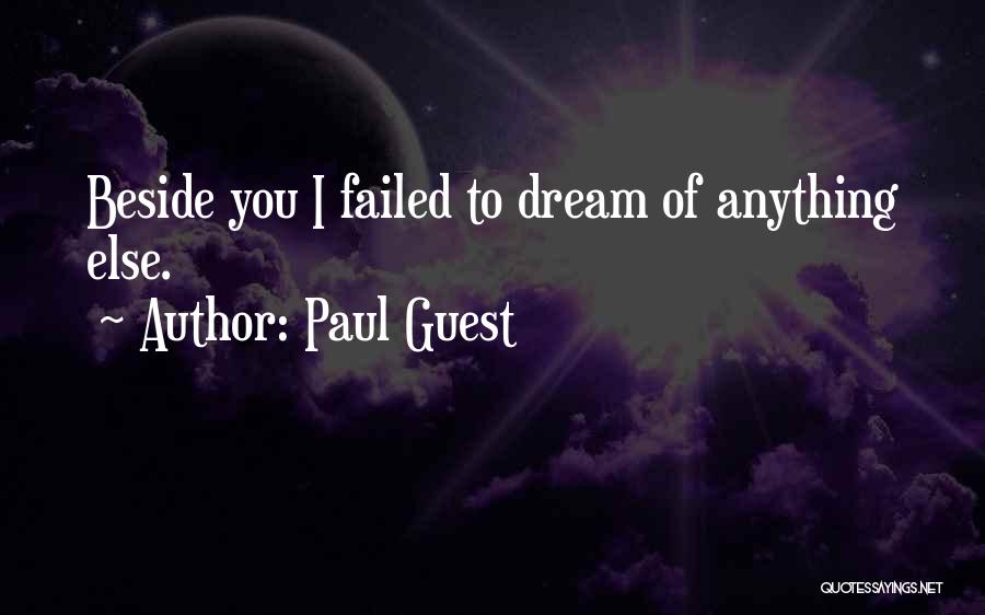 Paul Guest Quotes: Beside You I Failed To Dream Of Anything Else.