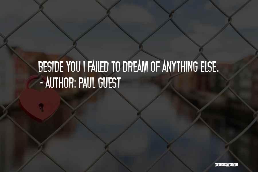 Paul Guest Quotes: Beside You I Failed To Dream Of Anything Else.