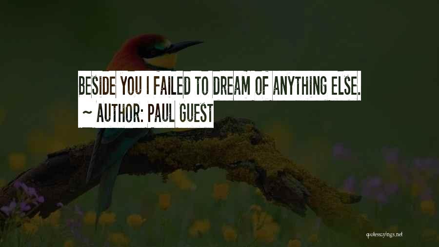 Paul Guest Quotes: Beside You I Failed To Dream Of Anything Else.