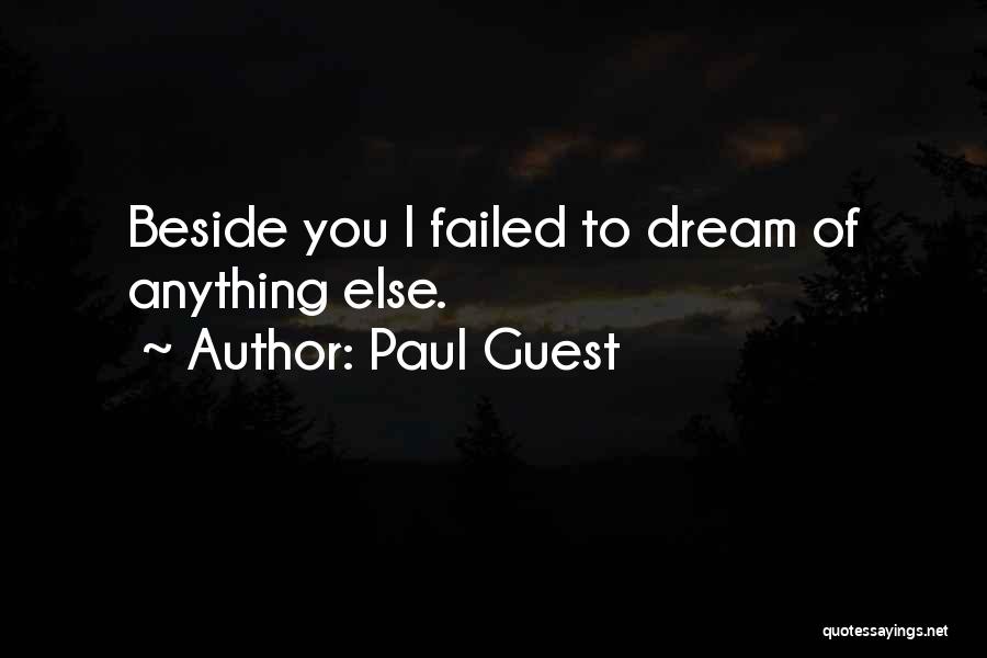 Paul Guest Quotes: Beside You I Failed To Dream Of Anything Else.