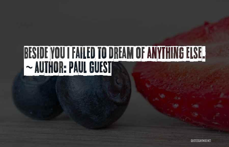 Paul Guest Quotes: Beside You I Failed To Dream Of Anything Else.