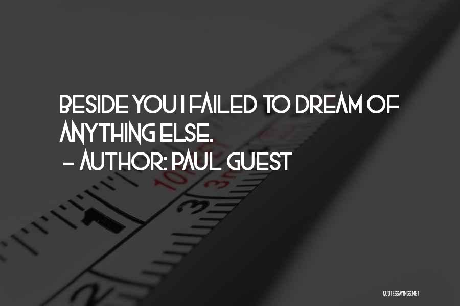 Paul Guest Quotes: Beside You I Failed To Dream Of Anything Else.