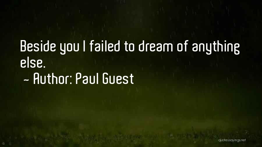 Paul Guest Quotes: Beside You I Failed To Dream Of Anything Else.