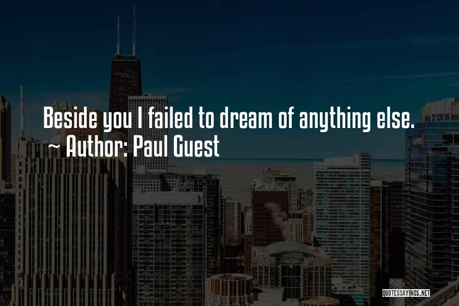 Paul Guest Quotes: Beside You I Failed To Dream Of Anything Else.