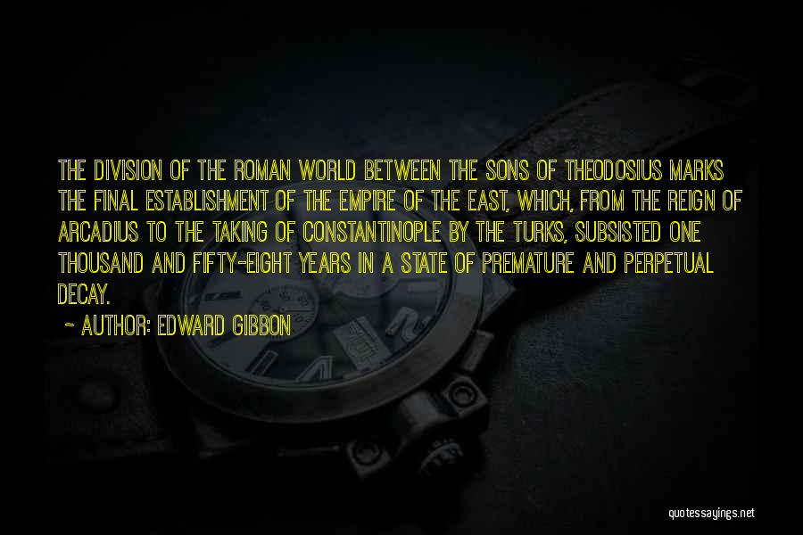 Edward Gibbon Quotes: The Division Of The Roman World Between The Sons Of Theodosius Marks The Final Establishment Of The Empire Of The