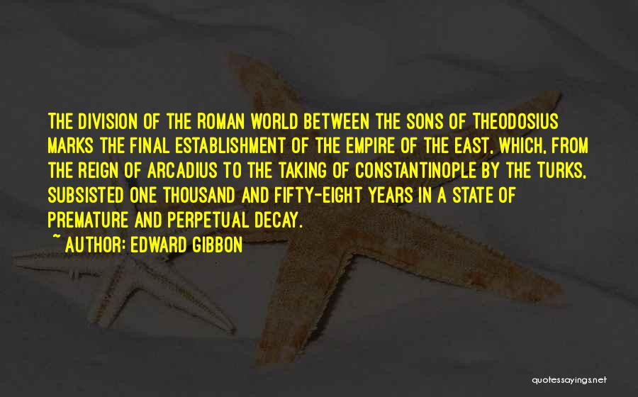 Edward Gibbon Quotes: The Division Of The Roman World Between The Sons Of Theodosius Marks The Final Establishment Of The Empire Of The