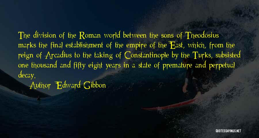 Edward Gibbon Quotes: The Division Of The Roman World Between The Sons Of Theodosius Marks The Final Establishment Of The Empire Of The