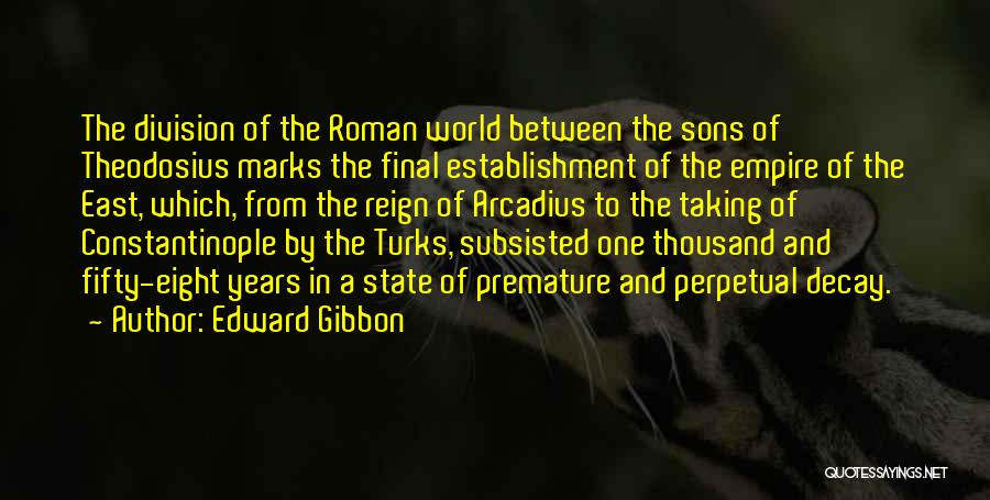 Edward Gibbon Quotes: The Division Of The Roman World Between The Sons Of Theodosius Marks The Final Establishment Of The Empire Of The