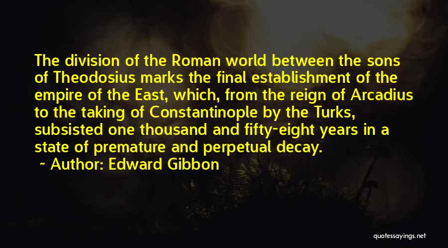 Edward Gibbon Quotes: The Division Of The Roman World Between The Sons Of Theodosius Marks The Final Establishment Of The Empire Of The