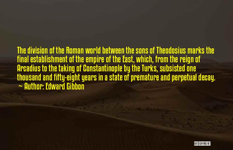 Edward Gibbon Quotes: The Division Of The Roman World Between The Sons Of Theodosius Marks The Final Establishment Of The Empire Of The