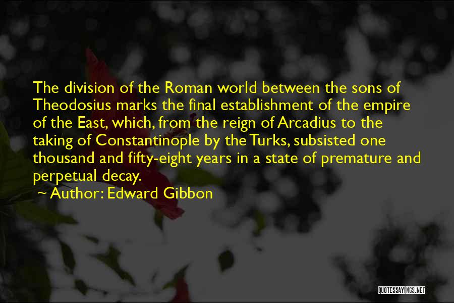 Edward Gibbon Quotes: The Division Of The Roman World Between The Sons Of Theodosius Marks The Final Establishment Of The Empire Of The