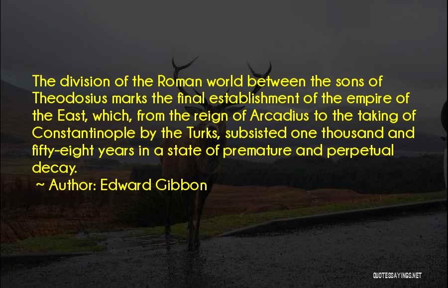 Edward Gibbon Quotes: The Division Of The Roman World Between The Sons Of Theodosius Marks The Final Establishment Of The Empire Of The