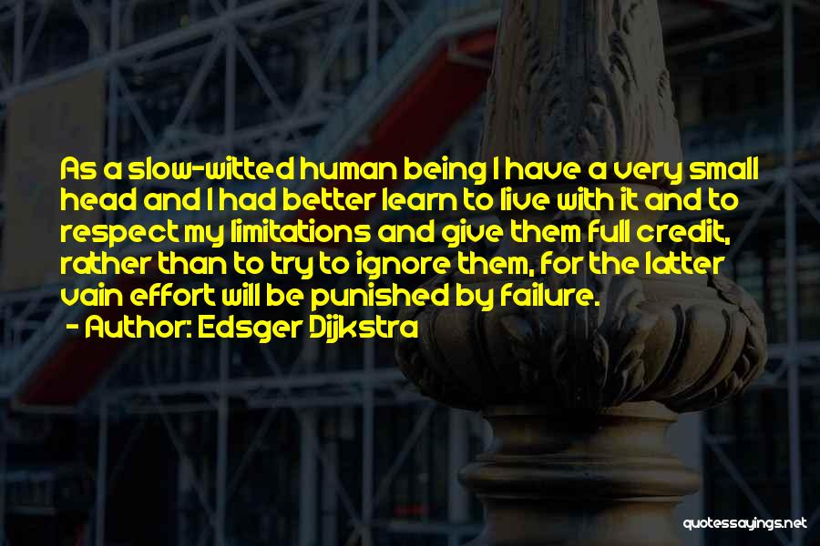 Edsger Dijkstra Quotes: As A Slow-witted Human Being I Have A Very Small Head And I Had Better Learn To Live With It