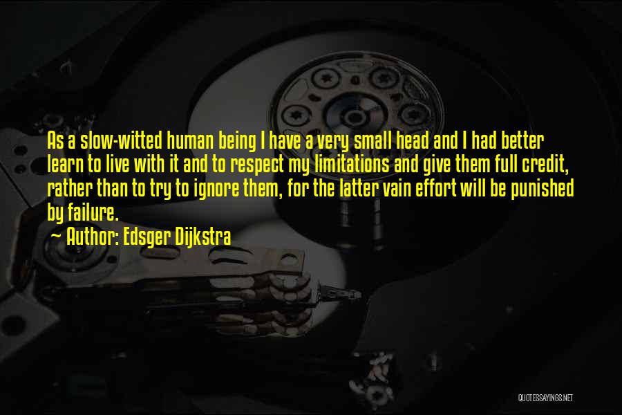 Edsger Dijkstra Quotes: As A Slow-witted Human Being I Have A Very Small Head And I Had Better Learn To Live With It