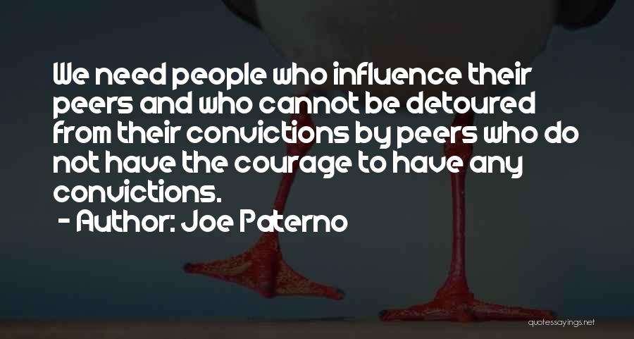 Joe Paterno Quotes: We Need People Who Influence Their Peers And Who Cannot Be Detoured From Their Convictions By Peers Who Do Not