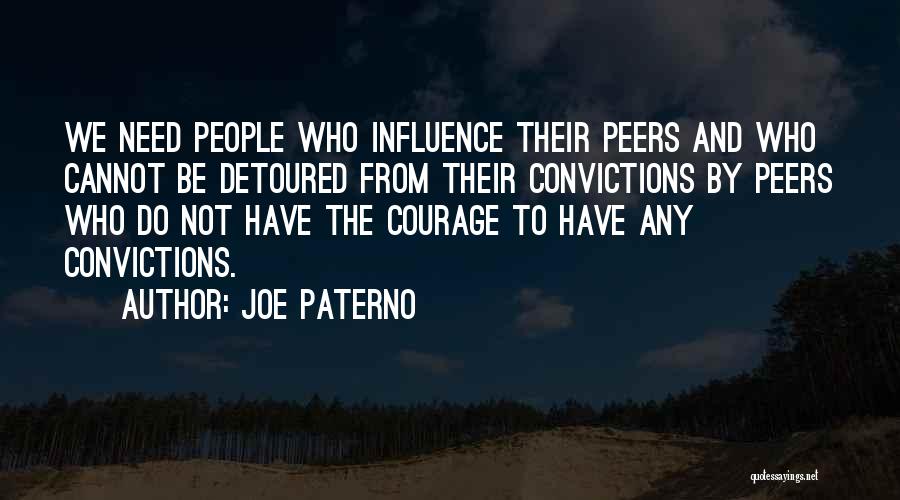 Joe Paterno Quotes: We Need People Who Influence Their Peers And Who Cannot Be Detoured From Their Convictions By Peers Who Do Not