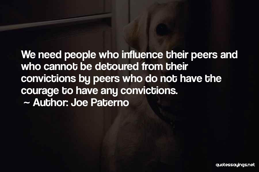 Joe Paterno Quotes: We Need People Who Influence Their Peers And Who Cannot Be Detoured From Their Convictions By Peers Who Do Not
