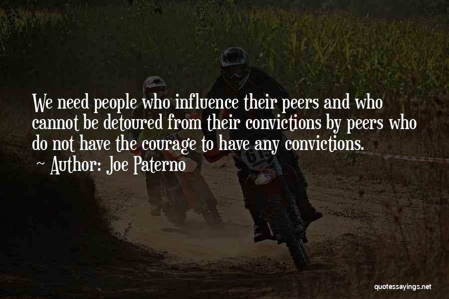 Joe Paterno Quotes: We Need People Who Influence Their Peers And Who Cannot Be Detoured From Their Convictions By Peers Who Do Not