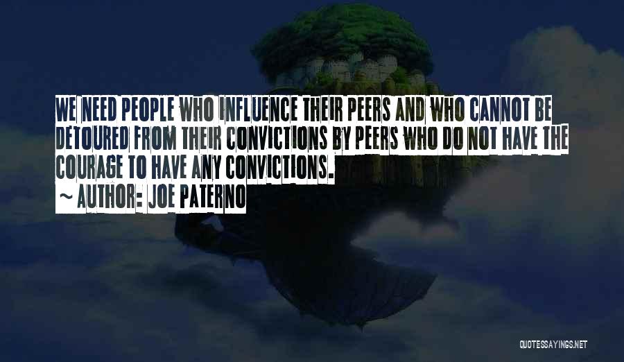 Joe Paterno Quotes: We Need People Who Influence Their Peers And Who Cannot Be Detoured From Their Convictions By Peers Who Do Not
