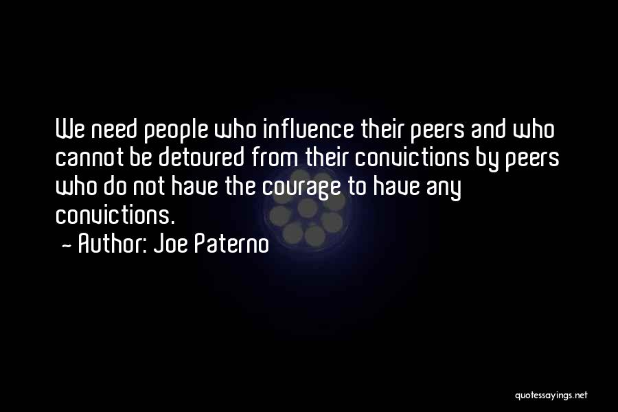 Joe Paterno Quotes: We Need People Who Influence Their Peers And Who Cannot Be Detoured From Their Convictions By Peers Who Do Not