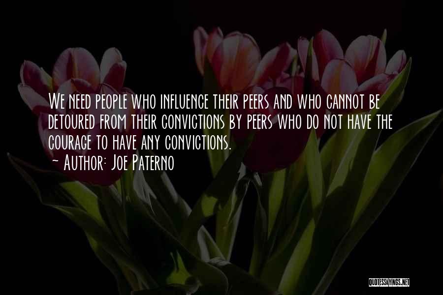 Joe Paterno Quotes: We Need People Who Influence Their Peers And Who Cannot Be Detoured From Their Convictions By Peers Who Do Not