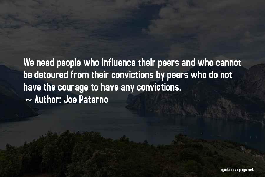 Joe Paterno Quotes: We Need People Who Influence Their Peers And Who Cannot Be Detoured From Their Convictions By Peers Who Do Not